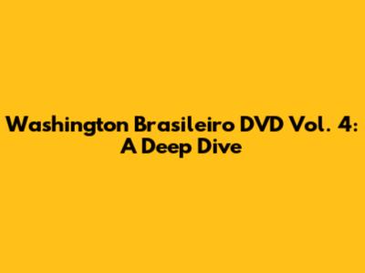 Washington Brasileiro DVD Vol. 4: A Deep Dive