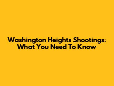 Washington Heights Shootings: What You Need To Know