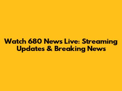 Watch 680 News Live: Streaming Updates & Breaking News
