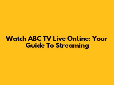 Watch ABC TV Live Online: Your Guide To Streaming
