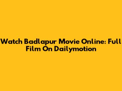 Watch Badlapur Movie Online: Full Film On Dailymotion
