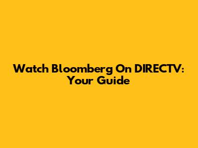 Watch Bloomberg On DIRECTV: Your Guide