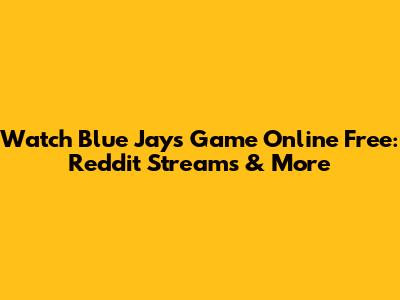 Watch Blue Jays Game Online Free: Reddit Streams & More