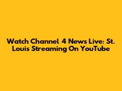 Watch Channel 4 News Live: St. Louis Streaming On YouTube