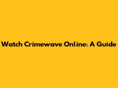 Watch Crimewave Online: A Guide