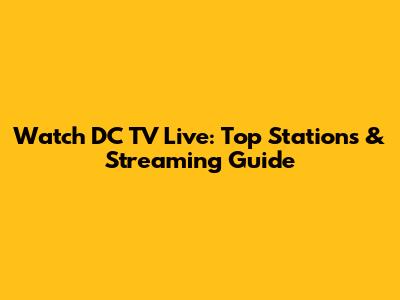 Watch DC TV Live: Top Stations & Streaming Guide