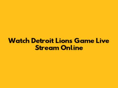Watch Detroit Lions Game Live Stream Online
