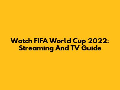 Watch FIFA World Cup 2022: Streaming And TV Guide