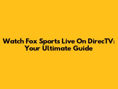Watch Fox Sports Live On DirecTV: Your Ultimate Guide