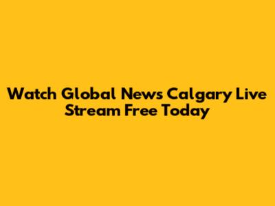 Watch Global News Calgary Live Stream Free Today