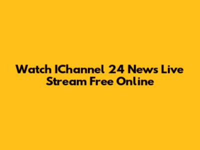 Watch IChannel 24 News Live Stream Free Online