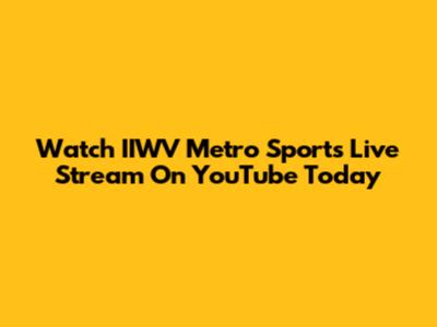 Watch IIWV Metro Sports Live Stream On YouTube Today