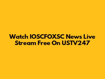 Watch IOSCFOXSC News Live Stream Free On USTV247