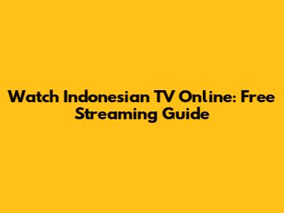 Watch Indonesian TV Online: Free Streaming Guide
