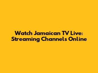 Watch Jamaican TV Live: Streaming Channels Online