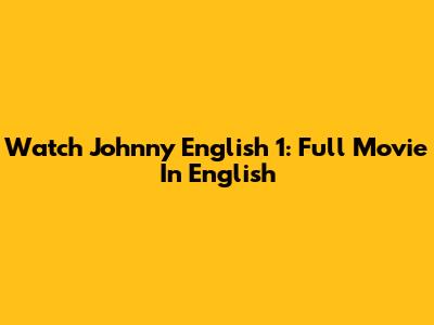 Watch Johnny English 1: Full Movie In English