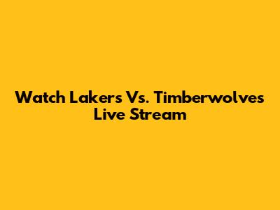 Watch Lakers Vs. Timberwolves Live Stream