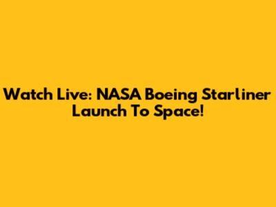 Watch Live: NASA Boeing Starliner Launch To Space!