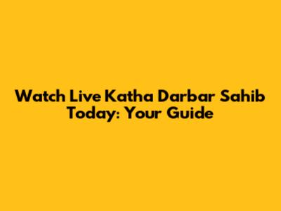 Watch Live Katha Darbar Sahib Today: Your Guide