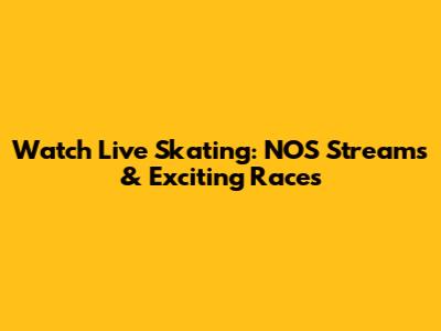 Watch Live Skating: NOS Streams & Exciting Races