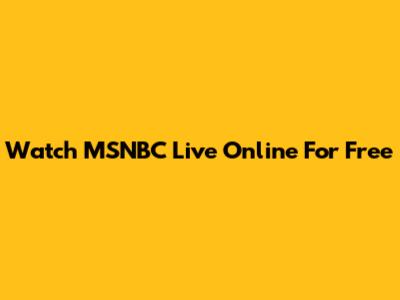 Watch MSNBC Live Online For Free