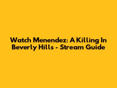 Watch Menendez: A Killing In Beverly Hills - Stream Guide