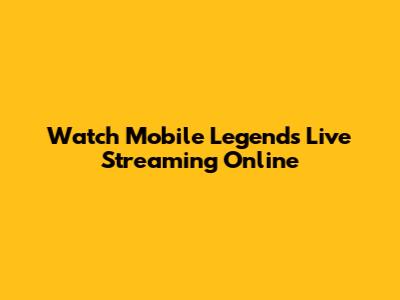 Watch Mobile Legends Live Streaming Online