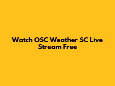Watch OSC Weather SC Live Stream Free