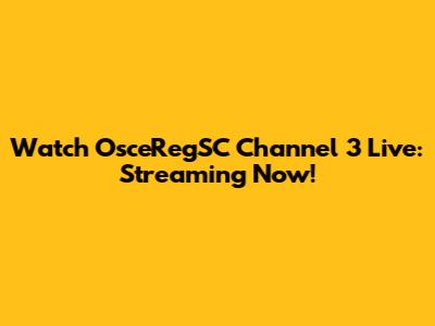Watch OsceRegSC Channel 3 Live: Streaming Now!