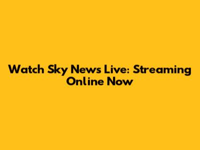 Watch Sky News Live: Streaming Online Now
