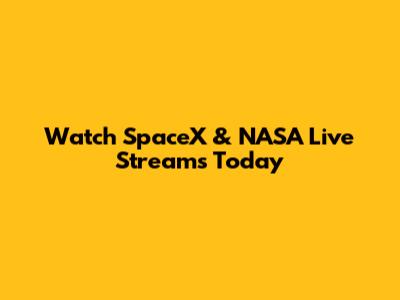 Watch SpaceX & NASA Live Streams Today