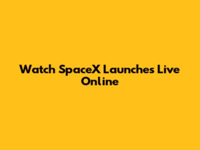 Watch SpaceX Launches Live Online