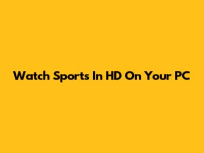 Watch Sports In HD On Your PC