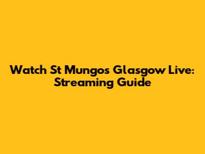 Watch St Mungo's Glasgow Live: Streaming Guide