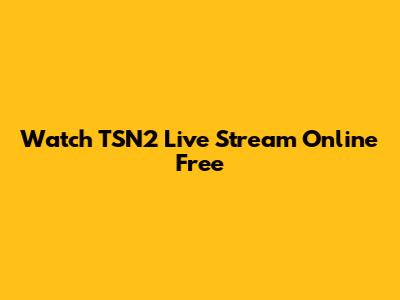 Watch TSN2 Live Stream Online Free