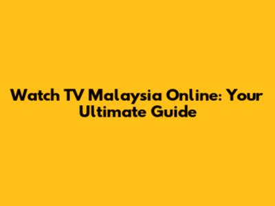 Watch TV Malaysia Online: Your Ultimate Guide