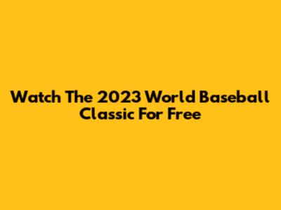 Watch The 2023 World Baseball Classic For Free
