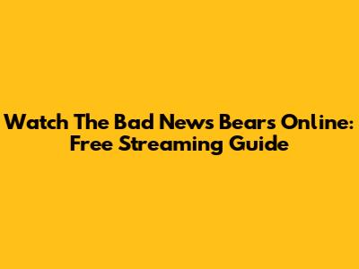 Watch The Bad News Bears Online: Free Streaming Guide