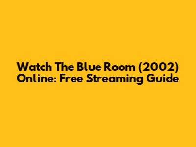Watch The Blue Room (2002) Online: Free Streaming Guide