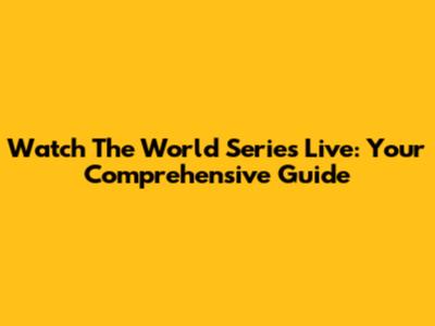 Watch The World Series Live: Your Comprehensive Guide