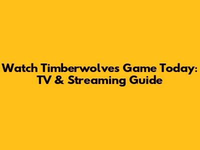 Watch Timberwolves Game Today: TV & Streaming Guide
