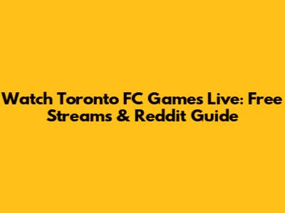 Watch Toronto FC Games Live: Free Streams & Reddit Guide