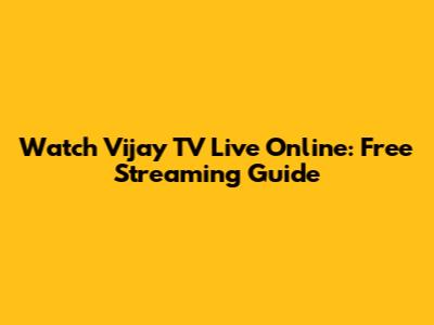 Watch Vijay TV Live Online: Free Streaming Guide