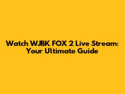 Watch WJBK FOX 2 Live Stream: Your Ultimate Guide