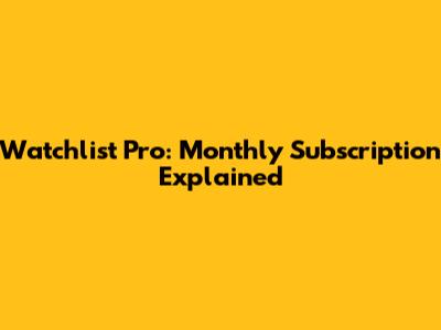 Watchlist Pro: Monthly Subscription Explained
