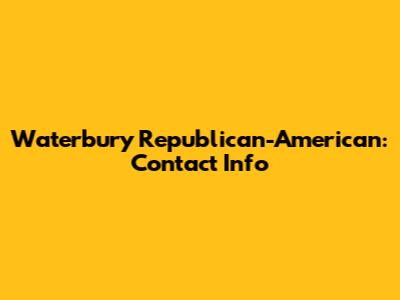 Waterbury Republican-American: Contact Info