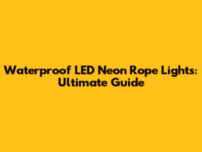 Waterproof LED Neon Rope Lights: Ultimate Guide