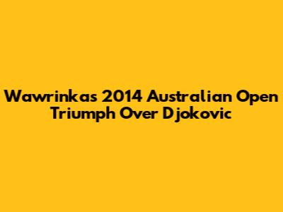 Wawrinka's 2014 Australian Open Triumph Over Djokovic