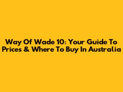 Way Of Wade 10: Your Guide To Prices & Where To Buy In Australia