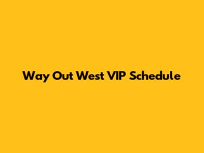 Way Out West VIP Schedule